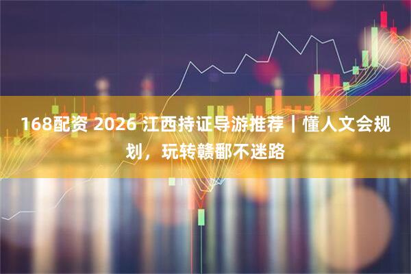 168配资 2026 江西持证导游推荐｜懂人文会规划，玩转赣鄱不迷路